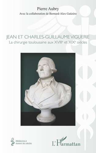 Jean et Charles-Guillaume Viguerie. La chirurgie toulousaine aux XVIIIe et XIXe siècles