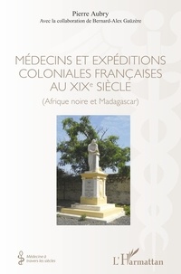 Pierre Aubry - Médecins et expéditions coloniales françaises au XIXe siècle - Afrique noire et Madagascar.