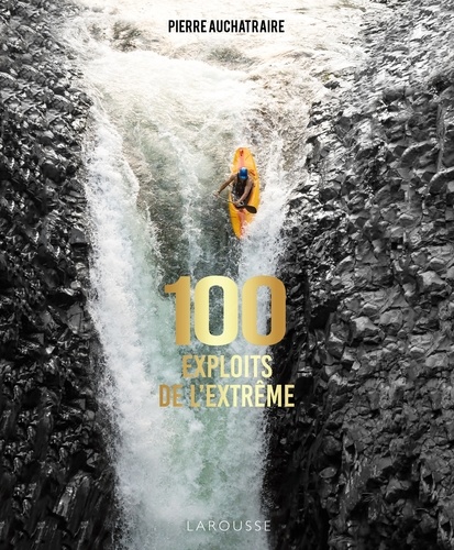 Pierre Auchatraire - 100 exploits de l'extrême.