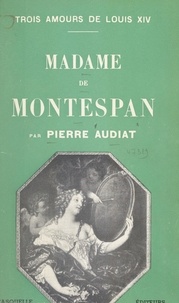 Pierre Audiat - Trois amours de Louis XIV (2). Madame de Montespan.