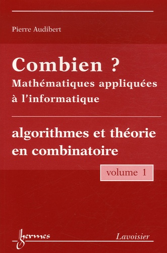 Combien ? Mathématiques appliquées à l'informatique. Volume 1, Algorithmes et théorie en combinatoire