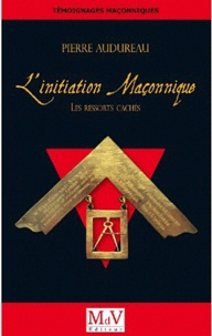 Pierre Audureau - L'Initiation maçonnique - Les ressorts cachés.