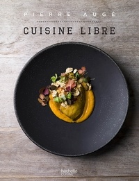 Pierre Augé - Cuisine Libre - en 50 recettes.