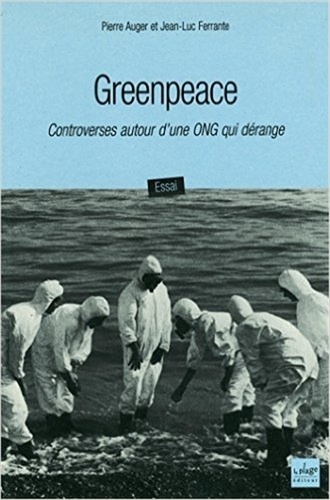 Pierre Auger et Jean-Luc Ferrante - Greenpeace - Controverses autour d'une ONG qui dérange.