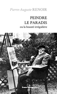 Pierre-Auguste Renoir - Peindre le paradis - Ou la beauté irrégulière.