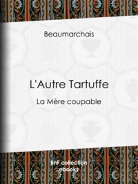 Pierre-Augustin Caron de Beaumarchais - L'Autre Tartuffe - La Mère coupable.