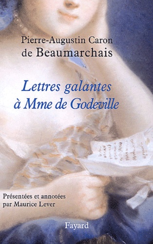 Pierre-Augustin Caron de Beaumarchais - Lettres galantes à Mme de Godeville 1777-1779.