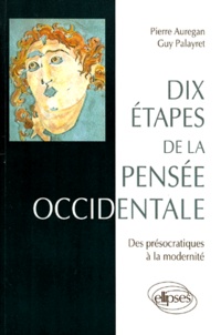 Pierre Aurégan et Guy Palayret - Dix Etapes De La Pensee Occidentale. Des Presocratiques A La Modernite.