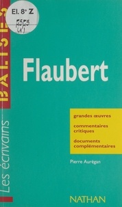 Pierre Aurégan et Henri Mitterand - Flaubert - Grandes œuvres, commentaires critiques, documents complémentaires.