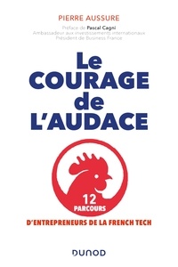 Pierre Aussure - Le courage de l'audace - 12 parcours d'entrepreneurs de la French Tech.