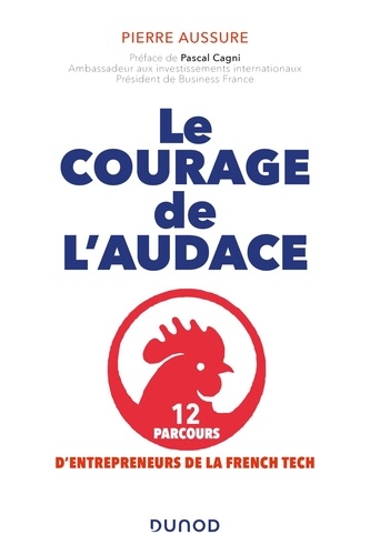 Le courage de l'audace. 12 parcours d'entrepreneurs de la French Tech