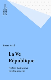 Pierre Avril - La Ve République, histoire politique et constitutionnelle.