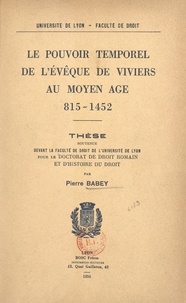 Pierre Babey - Le pouvoir temporel de l'évêque de Viviers au Moyen Âge, 815-1452 - Thèse soutenue devant la Faculté de droit de l'Université de Lyon pour le Doctorat de droit romain et d'histoire du droit.