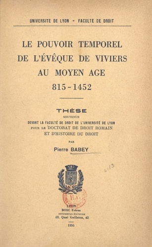 Le pouvoir temporel de l'évêque de Viviers au Moyen Âge, 815-1452. Thèse soutenue devant la Faculté de droit de l'Université de Lyon pour le Doctorat de droit romain et d'histoire du droit