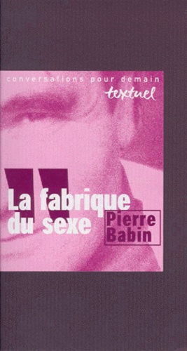 Pierre Babin - La fabrique du sexe - Entretien avec Philippe Petit.