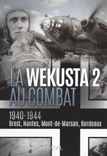 Pierre Babin - La Wekusta 2 au combat - 1940-1944 : Brest, Nantes, Mont-de-Marsan, Bordeaux.