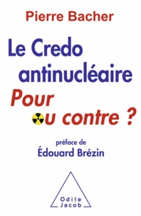 Pierre Bacher - Credo antinucléaire (Le) - Pour ou contre?.
