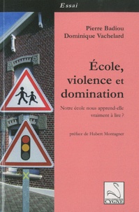 Pierre Badiou et Dominique Vachelard - Ecole, violence et domination - Notre école nous apprend-elle vraiment à lire ?.
