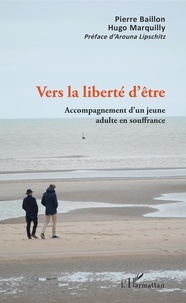 Pierre Baillon et Hugo Marquilly - Vers la liberté d'être - Accompagnement d'un jeune adulte en souffrance.