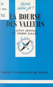 Pierre Balley et Gaston Défossé - La bourse des valeurs et les opérations de bourse.