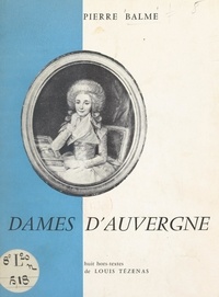 Pierre Balme et Louis Tézenas - Dames d'Auvergne - Épouses, amoureuses, amazones, politiques. Avec 8 compositions en hors-textes.