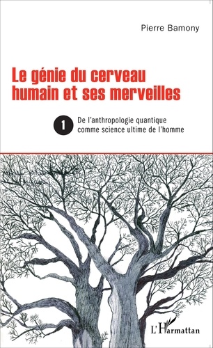 Pierre Bamony - Le génie du cerveau humain et ses merveilles - Tome 1, De l'anthropologie quantique comme science ultime de l'homme.