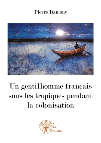 Un gentilhomme français sous les tropiques pendant la colonisation. Roman d'aventure