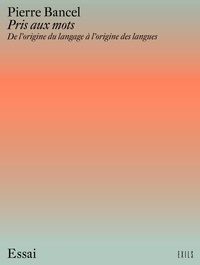 Pierre Bancel - Pris aux mots - De l'origine du langage à l'origine des langues.