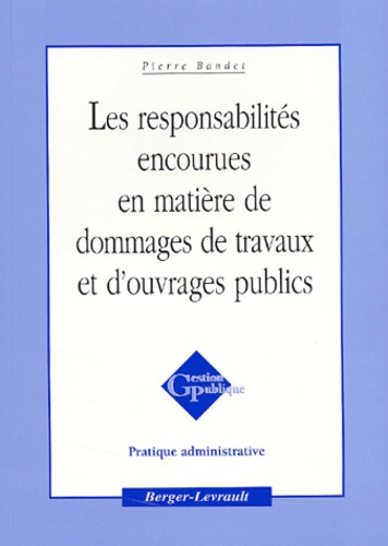 Pierre Bandet - Les Responsabilites Encourues En Matiere De Dommages De Travaux Et D'Ouvrages Publics.