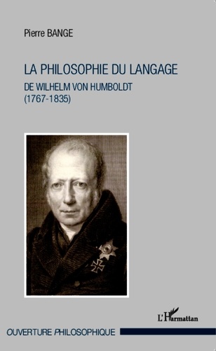 Pierre Bange - La philosophie du langage de Wilhelm von Humboldt (1767-1835).