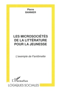 Pierre Bannier - Les microsociétés de la littérature pour la jeunesse - L'exemple de Fantômette.