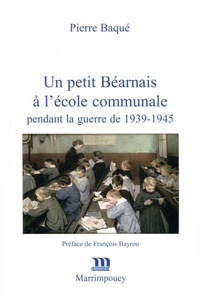 Pierre Baqué - Un petit Béarnais à l'école communale pendant la guerre de 1939-1945.