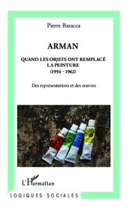 Pierre Baracca - Arman - Quand les objets ont remplacé la peinture (1954-1962) Des représentations et des oeuvres.