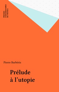 Pierre Barbéris - Prélude à l'utopie.