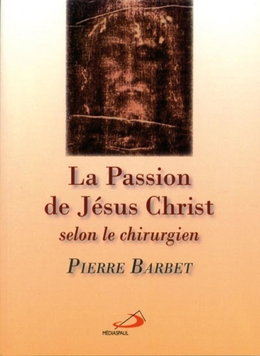 Pierre Barbet - La Passion De Jesus Christ Selon Le Chirurgien.