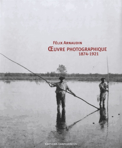 Pierre Bardou et Guy Latry - Félix Arnaudin - Oeuvre photographique (1874-1921).