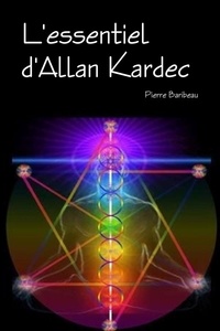 Pierre Baribeau - L'essentiel d'Allan Kardec.