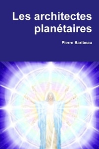 Pierre Baribeau - Les architectes planétaires.
