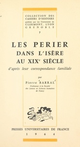 Pierre Barral et  Universités de Clermont, Lyon, - Les Perier dans l'Isère au XIXe siècle - D'après leur correspondance familiale.