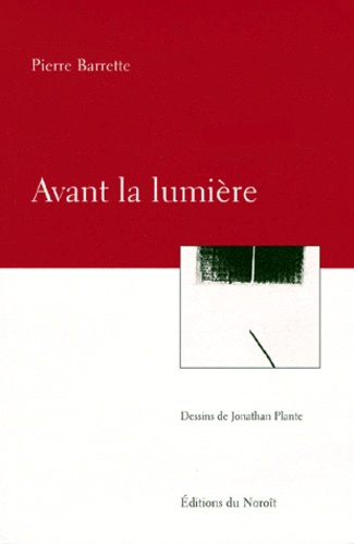 Pierre Barrette - Avant La Lumiere. Dessins De Jonathan Plante.