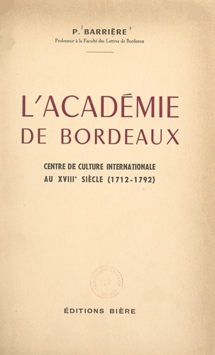L'académie de Bordeaux. Centre de culture internationale au XVIIIe siècle (1712-1792)