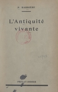 Pierre Barrière - L'Antiquité vivante.