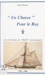Pierre Bassot et  Le Gouaz - En chasse pour le Roy, avec les hommes du "Malin", cotre de guerre, 1781-1786.