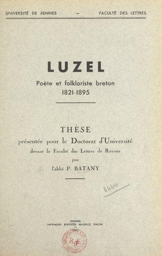 Luzel, poète et folkloriste breton, 1821-1895. Thèse présentée pour le Doctorat d'université devant la Faculté des lettres de Rennes