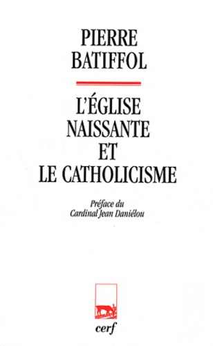 Pierre Batiffol - L'Eglise naissante et le catholicisme.