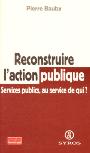 Reconstruire L'Action Publique. Services Publics, Au Service De Qui ?