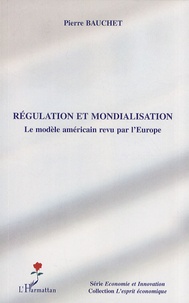 Pierre Bauchet - Régulation et mondialisation - Le modèle américain revu par l'Europe.