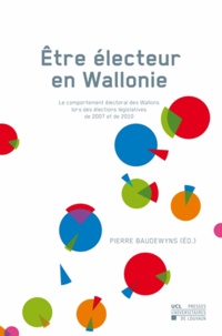 Pierre Baudewyns - Etre électeur en Wallonie - Le comportement électoral des Wallons lors des élections législatives de 2007 et de 2010.