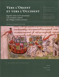 Pierre Bauduin et Alexander E. Musin - Vers l'Orient et vers l'Occident - Regards croisés sur les dynamiques et les transferts culturels des Vikings à la Rous ancienne.