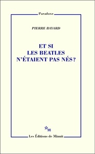 Télécharger des livres google pdf Et si les Beatles n'étaient pas nés ? 9782707348074 par Pierre Bayard ePub RTF DJVU (Litterature Francaise)